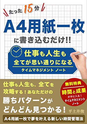 仕事も人生も全てが思い通りになるタイムマネジメントノート: たった15分　A4用紙一枚に書き込むだけ！！
